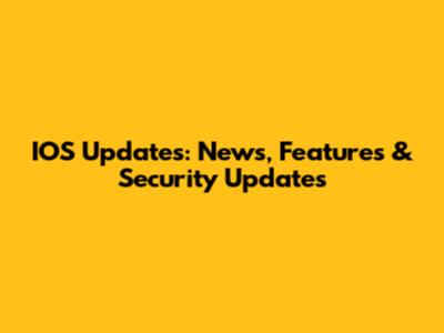 IOS Updates: News, Features & Security Updates