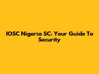IOSC Nigeria SC: Your Guide To Security