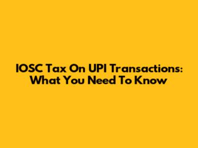 IOSC Tax On UPI Transactions: What You Need To Know
