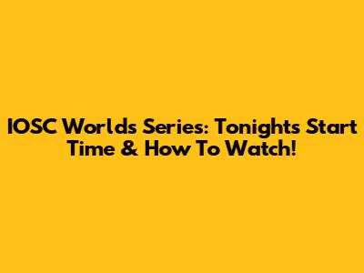 IOSC Worlds Series: Tonight's Start Time & How To Watch!