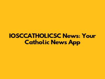 IOSCCATHOLICSC News: Your Catholic News App