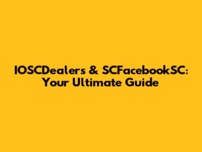 IOSCDealers & SCFacebookSC: Your Ultimate Guide