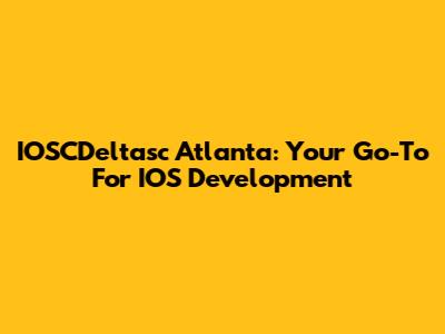 IOSCDeltasc Atlanta: Your Go-To For IOS Development
