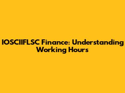 IOSCIIFLSC Finance: Understanding Working Hours