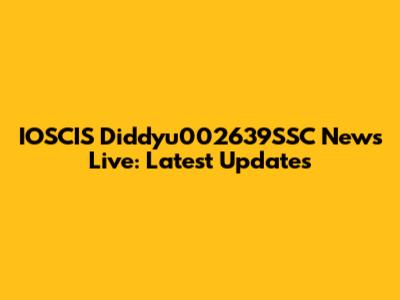 IOSCIS Diddyu002639SSC News Live: Latest Updates
