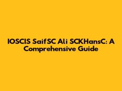 IOSCIS SaifSC Ali SCKHansC: A Comprehensive Guide