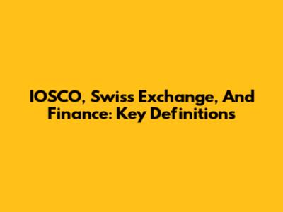 IOSCO, Swiss Exchange, And Finance: Key Definitions