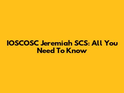 IOSCOSC Jeremiah SCS: All You Need To Know