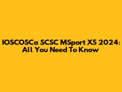 IOSCOSCa SCSC MSport X5 2024: All You Need To Know