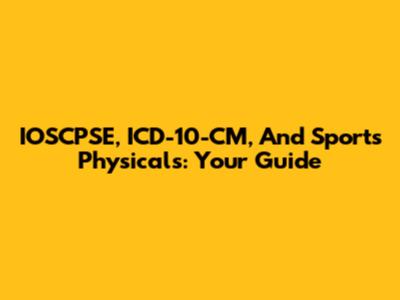 IOSCPSE, ICD-10-CM, And Sports Physicals: Your Guide