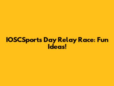 IOSCSports Day Relay Race: Fun Ideas!