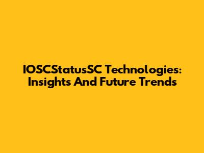 IOSCStatusSC Technologies: Insights And Future Trends
