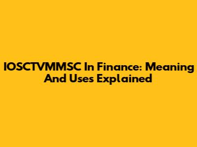IOSCTVMMSC In Finance: Meaning And Uses Explained