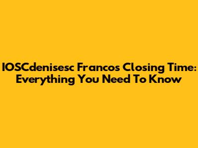 IOSCdenisesc Franco's Closing Time: Everything You Need To Know