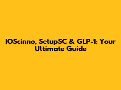 IOScinno, SetupSC & GLP-1: Your Ultimate Guide