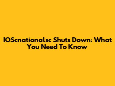 IOScnationalsc Shuts Down: What You Need To Know
