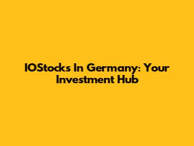 IOStocks In Germany: Your Investment Hub
