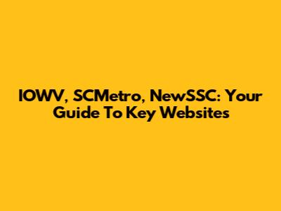 IOWV, SCMetro, NewSSC: Your Guide To Key Websites