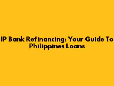 IP Bank Refinancing: Your Guide To Philippines Loans