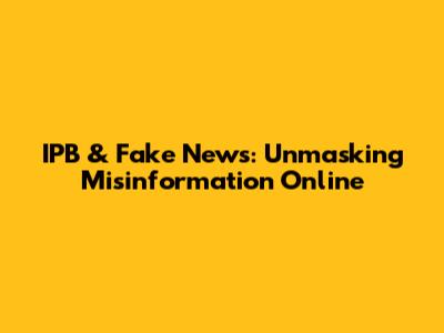 IPB & Fake News: Unmasking Misinformation Online