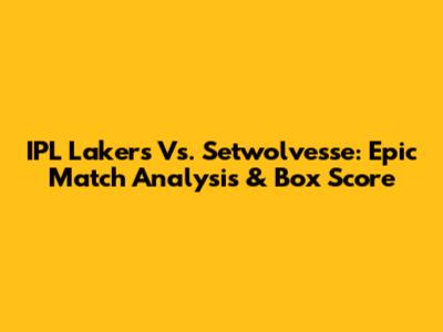 IPL Lakers Vs. Setwolvesse: Epic Match Analysis & Box Score