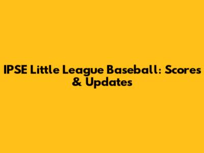 IPSE Little League Baseball: Scores & Updates