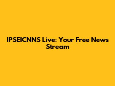IPSEICNNS Live: Your Free News Stream