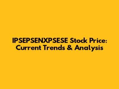 IPSEPSENXPSESE Stock Price: Current Trends & Analysis