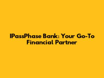 IPassPhase Bank: Your Go-To Financial Partner