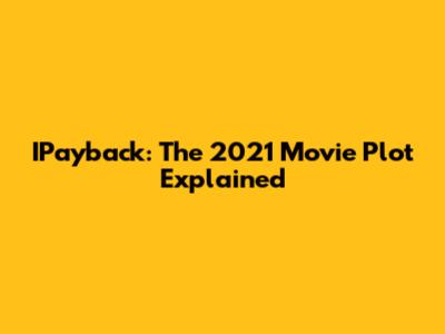 IPayback: The 2021 Movie Plot Explained