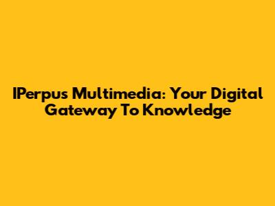IPerpus Multimedia: Your Digital Gateway To Knowledge