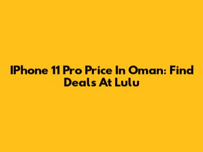 IPhone 11 Pro Price In Oman: Find Deals At Lulu