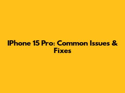 IPhone 15 Pro: Common Issues & Fixes