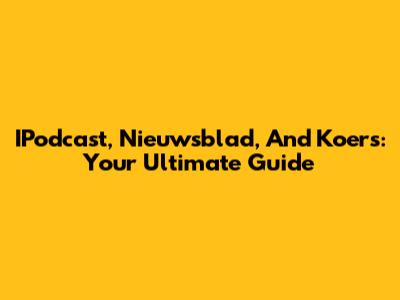 IPodcast, Nieuwsblad, And Koers: Your Ultimate Guide