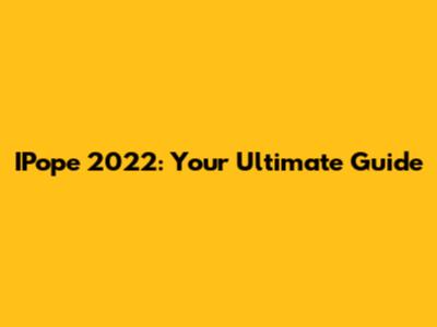 IPope 2022: Your Ultimate Guide