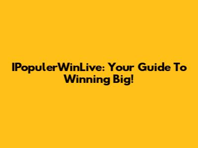 IPopulerWinLive: Your Guide To Winning Big!