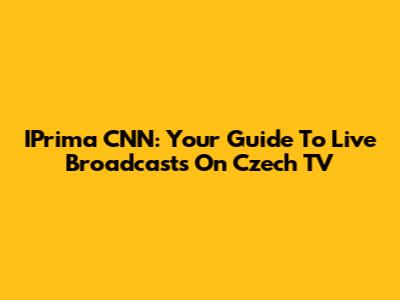 IPrima CNN: Your Guide To Live Broadcasts On Czech TV
