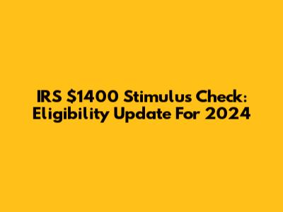 IRS $1400 Stimulus Check: Eligibility Update For 2024