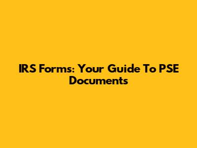 IRS Forms: Your Guide To PSE Documents