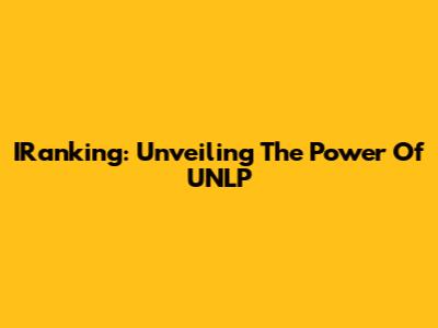 IRanking: Unveiling The Power Of UNLP