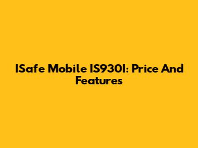 ISafe Mobile IS930I: Price And Features