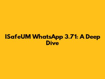 ISafeUM WhatsApp 3.71: A Deep Dive
