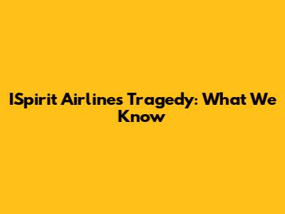 ISpirit Airlines Tragedy: What We Know