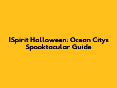 ISpirit Halloween: Ocean City's Spooktacular Guide