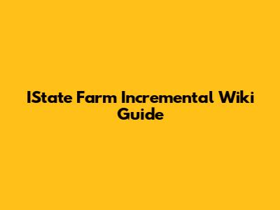 IState Farm Incremental Wiki Guide