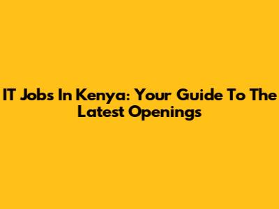 IT Jobs In Kenya: Your Guide To The Latest Openings