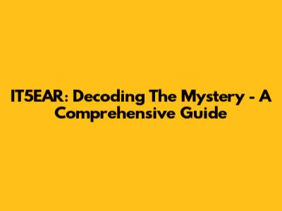 IT5EAR: Decoding The Mystery - A Comprehensive Guide