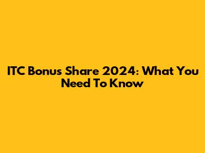 ITC Bonus Share 2024: What You Need To Know