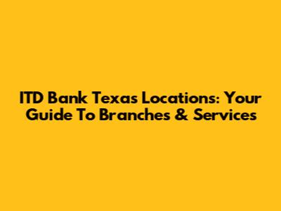 ITD Bank Texas Locations: Your Guide To Branches & Services