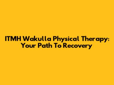 ITMH Wakulla Physical Therapy: Your Path To Recovery